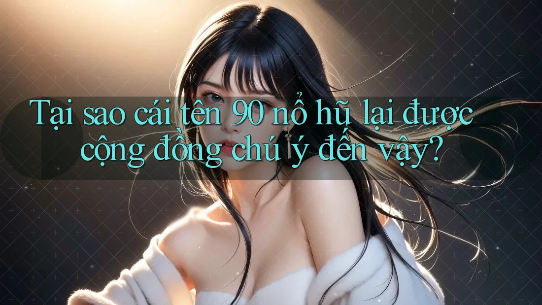 Tại sao cái tên 90 nổ hũ lại được cộng đồng chú ý đến vậy?