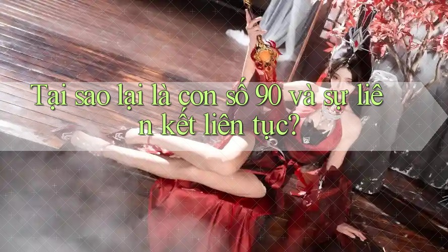 Tại sao lại là con số 90 và sự liên kết liên tục?