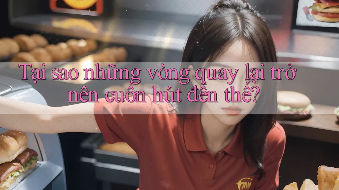 Tại sao những vòng quay lại trở nên cuốn hút đến thế?