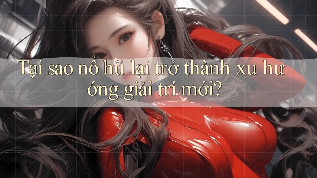 Tại sao nổ hũ lại trở thành xu hướng giải trí mới?