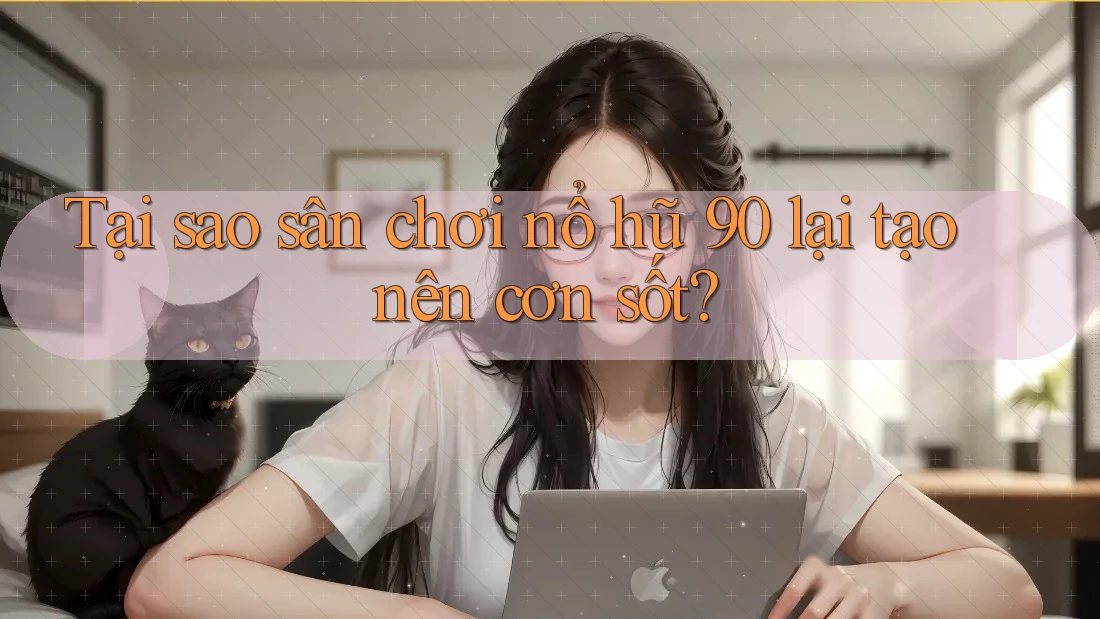 Tại sao sân chơi nổ hũ 90 lại tạo nên cơn sốt?