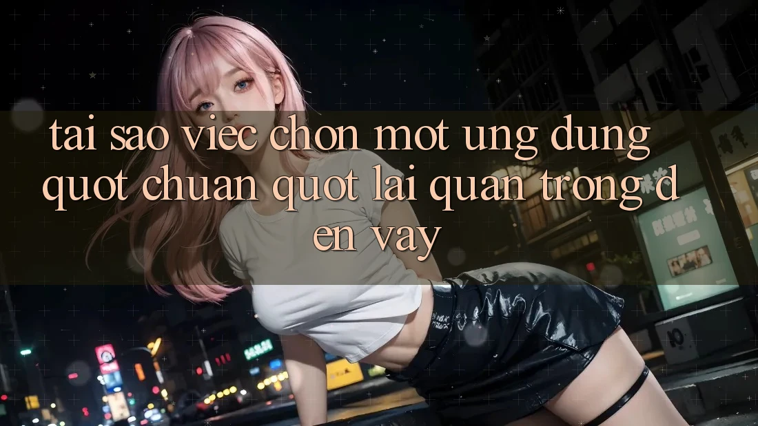 Tại sao việc chọn một ứng dụng " chuẩn" lại quan trọng đến vậy?