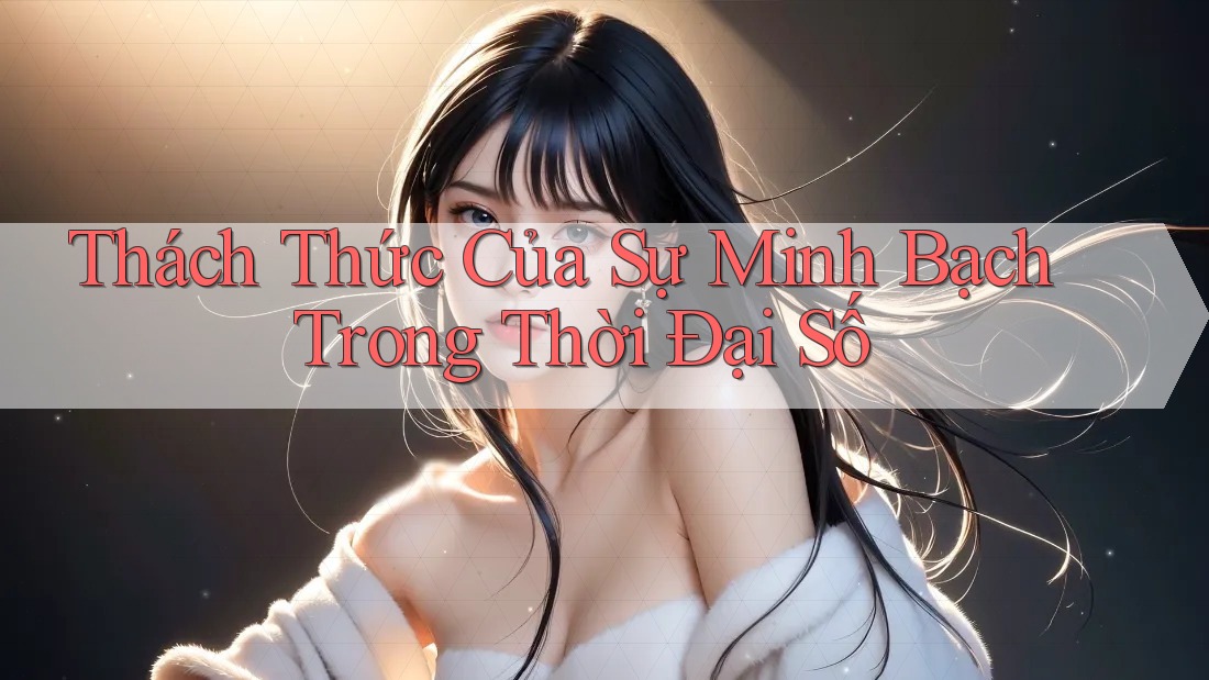 Thách Thức Của Sự Minh Bạch Trong Thời Đại Số