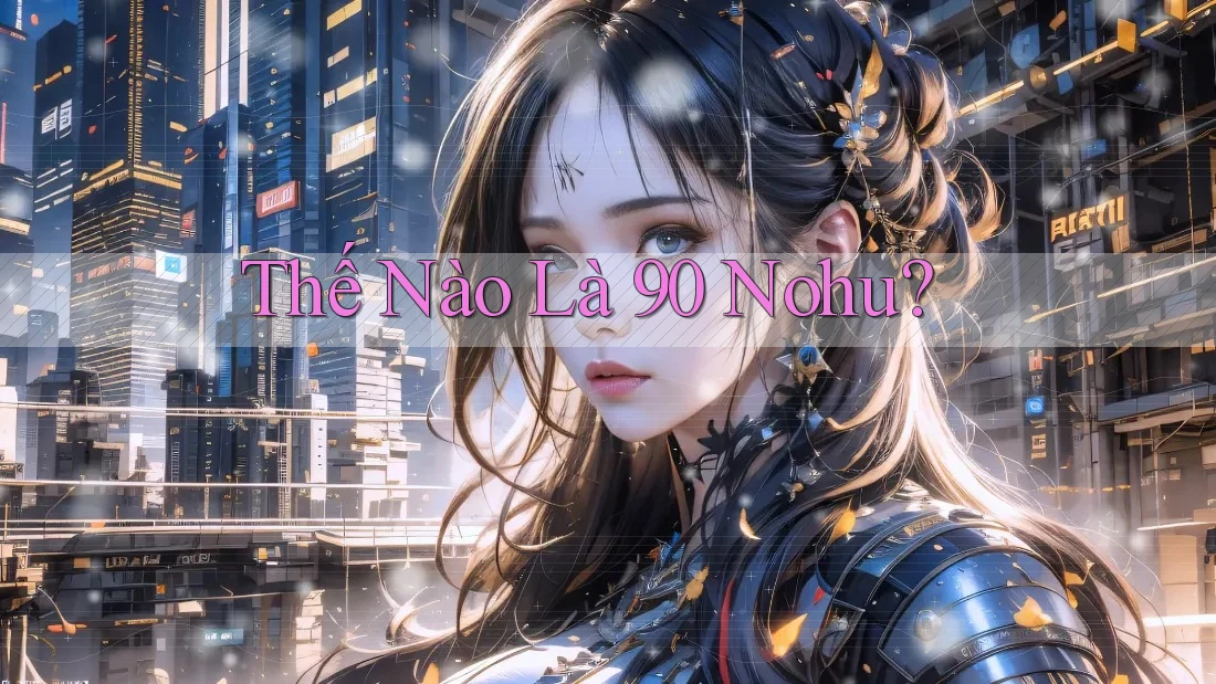 Thế Nào Là 90 Nohu?