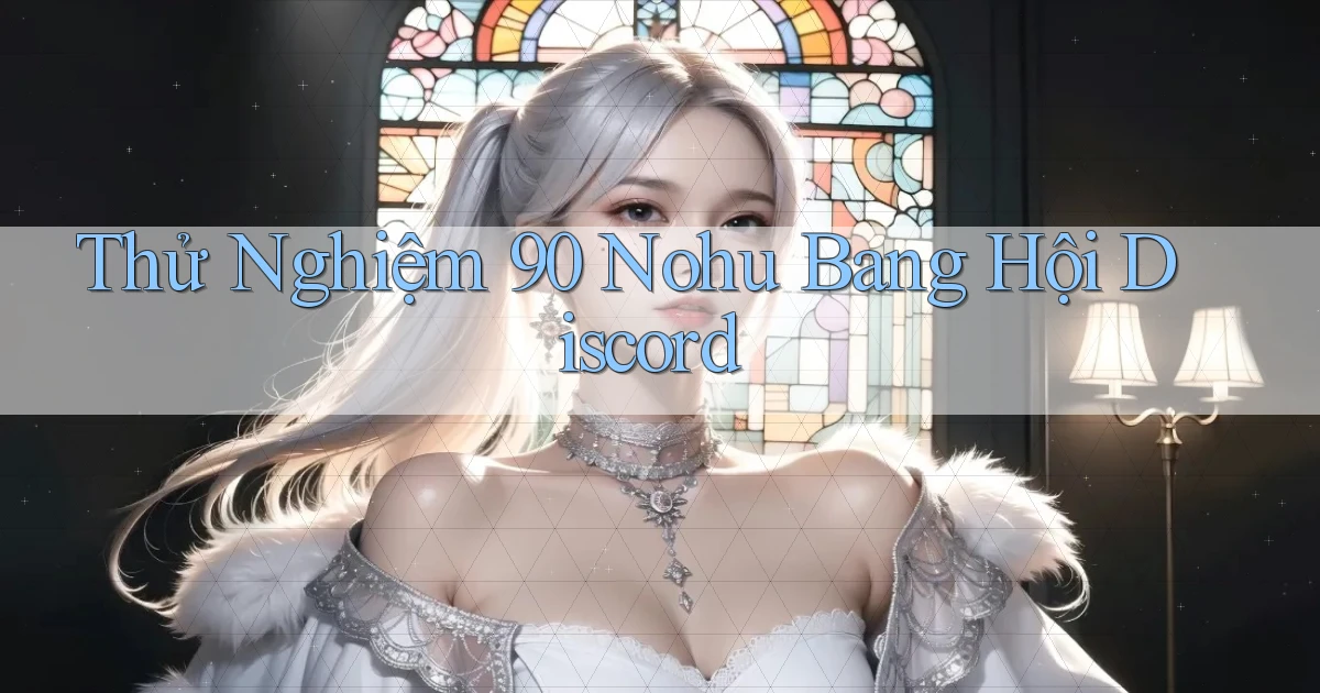 thử nghiệm 90 nohu bang hội discord