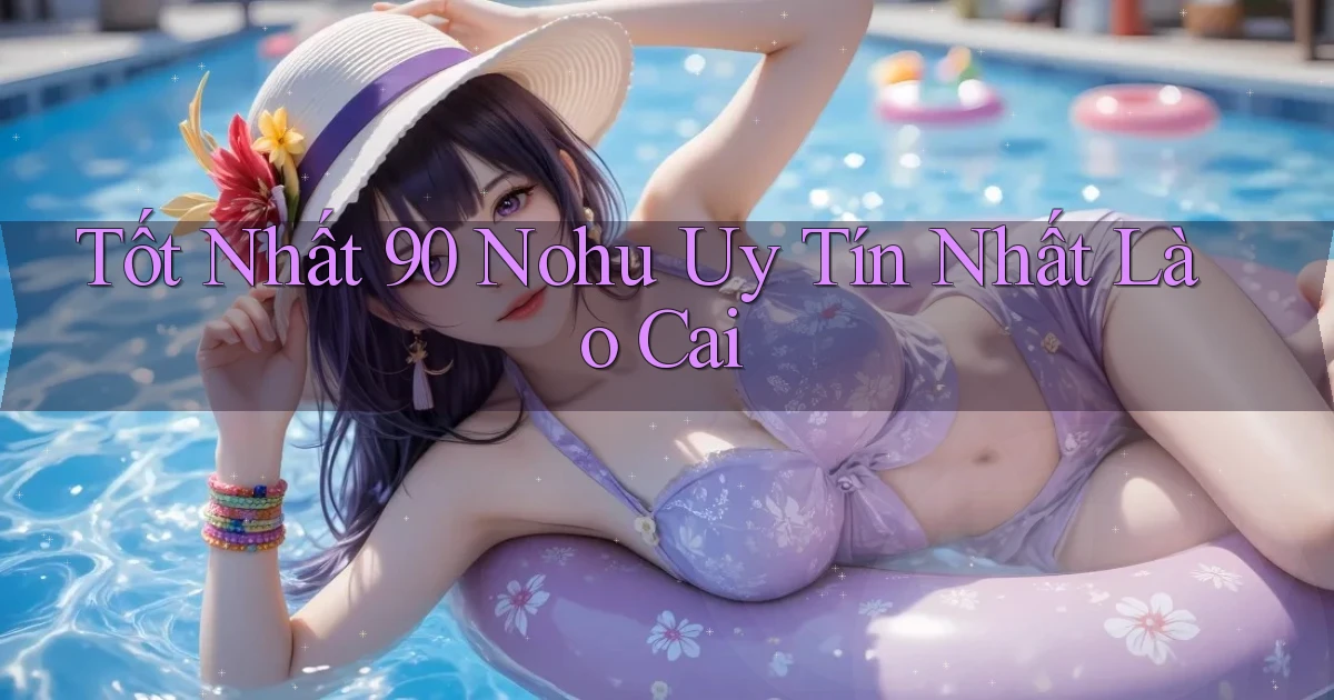 tốt nhất 90 nohu uy tín nhất Lào Cai