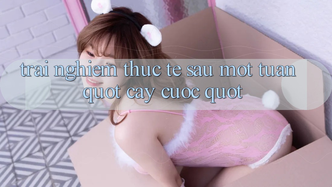 Trải nghiệm thực tế sau một tuần " cày cuốc"