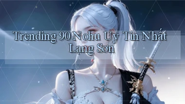 trending 90 nohu uy tín nhất Lạng Sơn