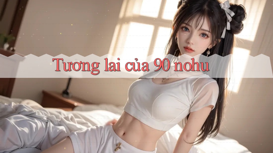 Tương lai của 90 nohu