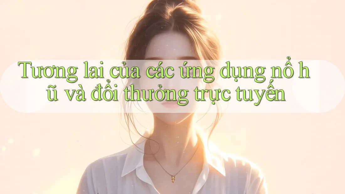 Tương lai của các ứng dụng nổ hũ và đổi thưởng trực tuyến