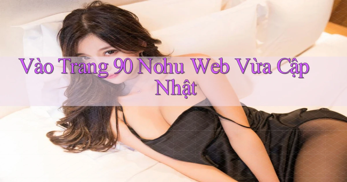 vào trang 90 nohu web vừa cập nhật
