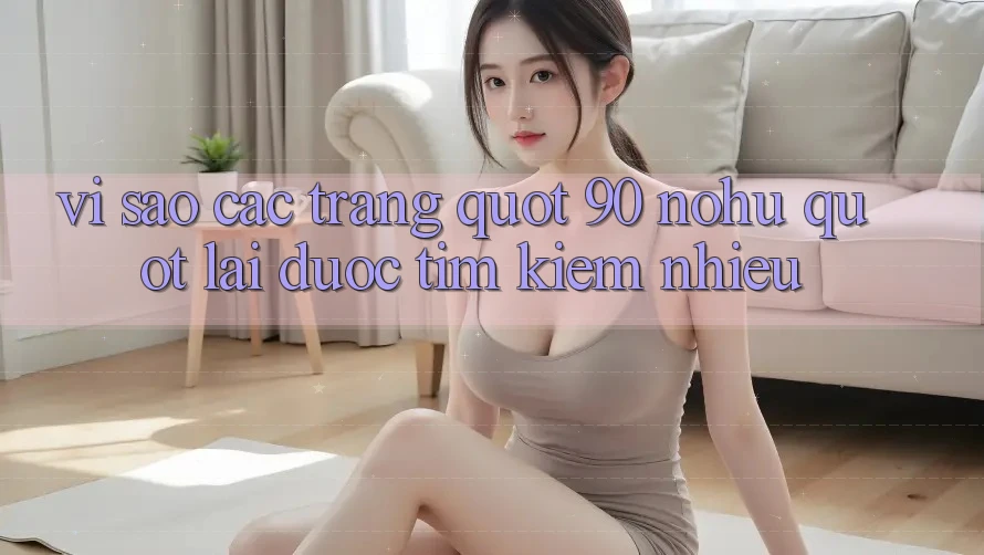 Vì sao các trang " 90 nohu" lại được tìm kiếm nhiều?