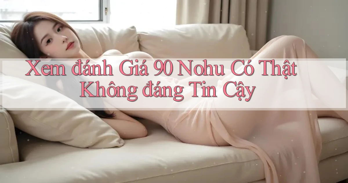 xem đánh giá 90 nohu có thật không đáng tin cậy